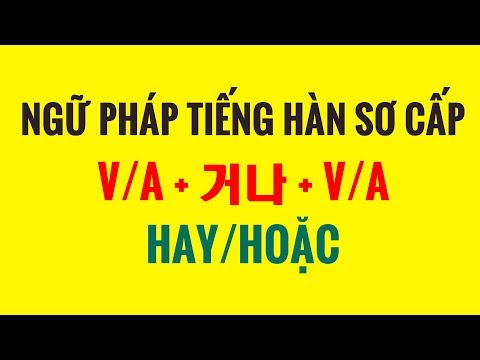 Ngữ Pháp Tiếng Hàn Sơ Cấp - Cấu Trúc VA + 거나 + VA (HOẶC/HAY)